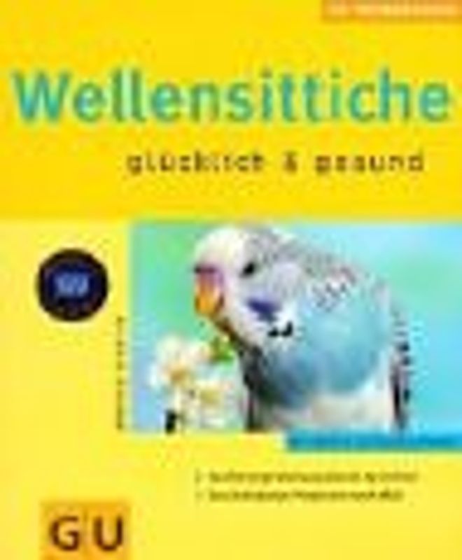 Wellensittiche glücklich & gesund. Mit den 10 GU Erfolgstipps. Sanfte Eingewöhung Schritt für Schritt. Beschäftigungs-Programm nach Mass