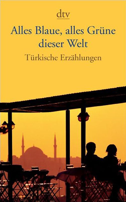 Alles Blaue, alles Grüne dieser Welt. Türkische Erzählungen