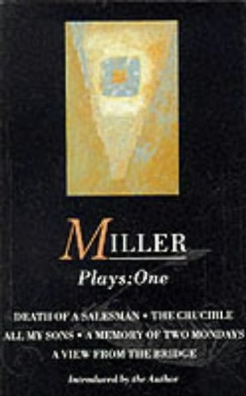 Miller Plays: All My Sons; Death of a Salesman; The Crucible; A Memory of Two Mondays; A View from the Bridge Vol 1 (World Classics)