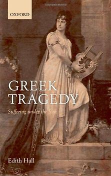 Greek Tragedy: Suffering Under the Sun - Hall, Edith