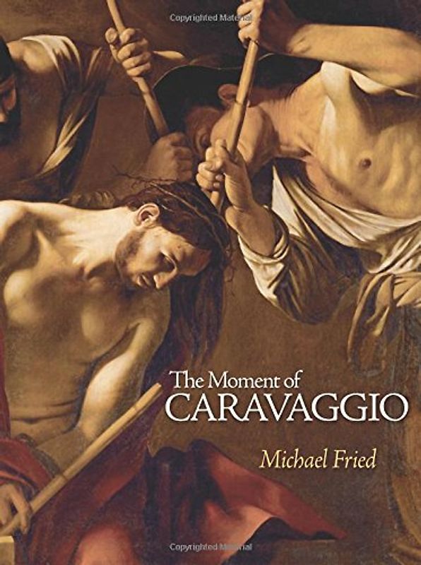 Moment of Caravaggio (A. W. Mellon Lectures in the Fine Arts) - Michael Fried