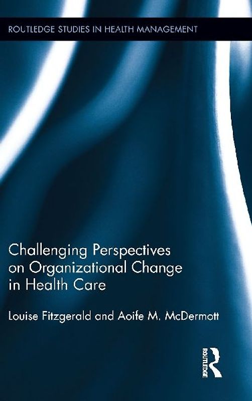 Challenging Perspectives on Organizational Change in Health Care