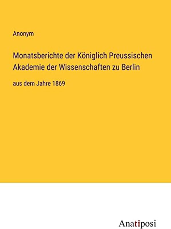 Monatsberichte der Königlich Preussischen Akademie der Wissenschaften zu Berlin: aus dem Jahre 1869