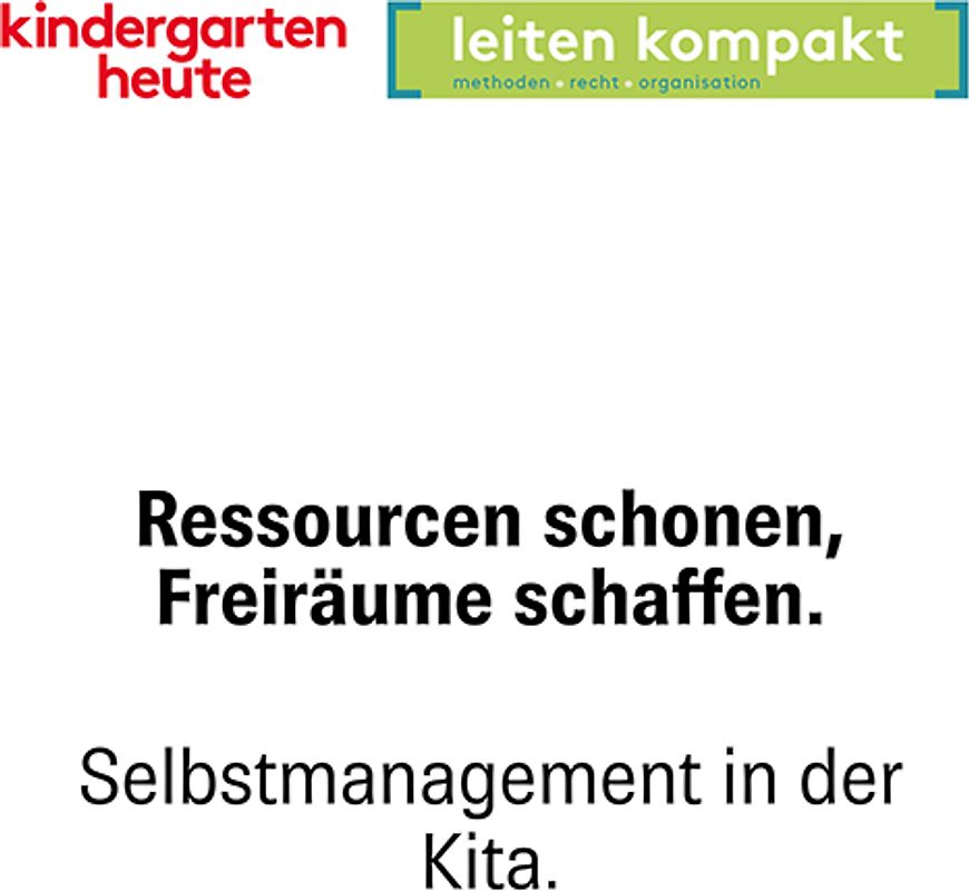Ressourcen schonen, Freiräume schaffen. Selbstmanagement in der Kita
