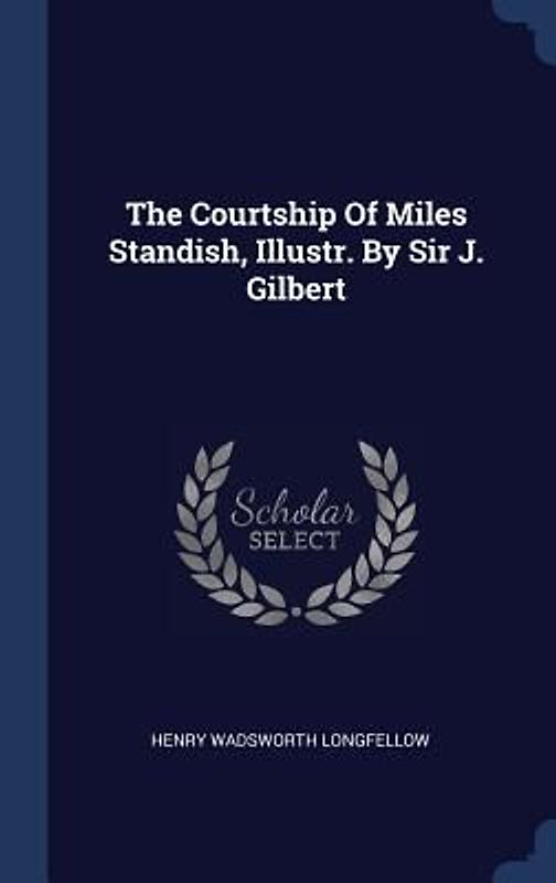 The Courtship Of Miles Standish, Illustr. By Sir J. Gilbert