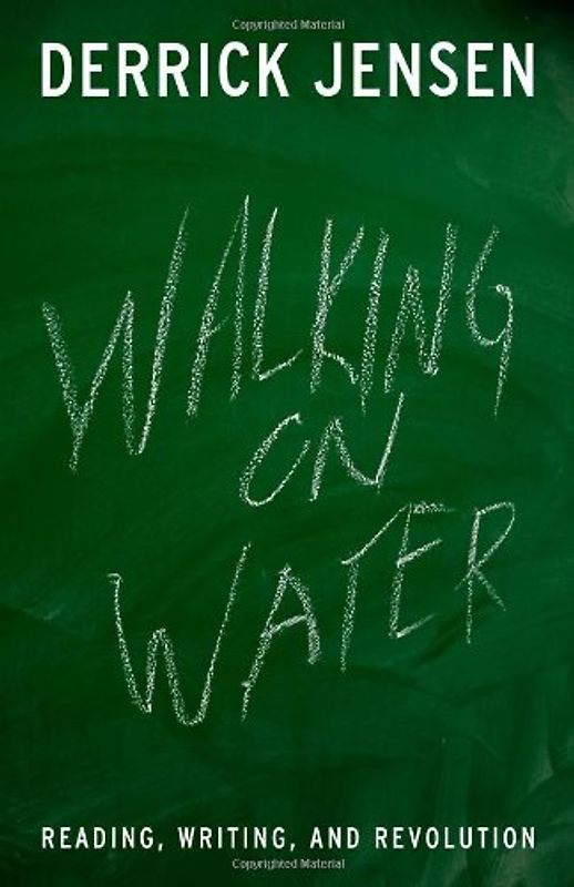Walking on Water: Reading, Writing, and Revolution - Jensen, Derrick