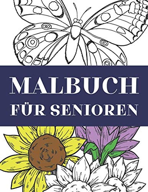 Malbuch für Senioren: Malbuch für Senioren Anfänger, Blumen und Schmetterlinge Anti-Stress Ausmalbücher