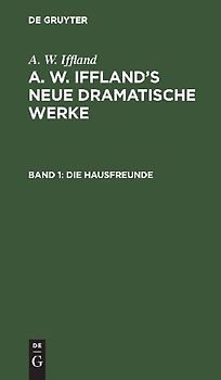 A. W. Iffland: A. W. Iffland’s neue dramatische Werke / Die Hausfreunde
