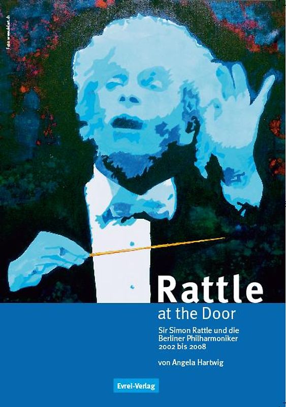 Rattle at the Door. Sir Simon Rattle und die Berliner Philharmoniker 2002 bis 2008