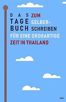 Das Tagebuch zum Selberschreiben für eine großartige Zeit in Thailand: Reisetagebuch und Journal für Thailand, Abschiedsbuch und Geschenk fürs Auslandsjahr, Aupair und Reise