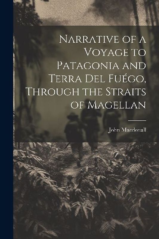 Narrative of a Voyage to Patagonia and Terra Del Fuégo, Through the Straits of Magellan