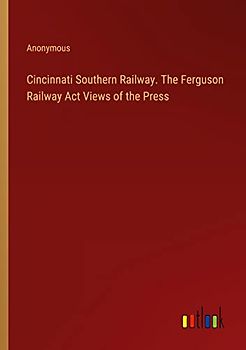Cincinnati Southern Railway. The Ferguson Railway Act Views of the Press