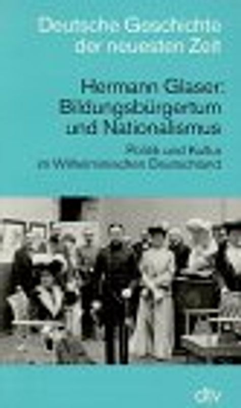 Bildungsbürgertum und Nationalismus. Politik und Kultur im Wilheminischen Deutschland. (Deutsche Geschichte der neuesten Zeit)