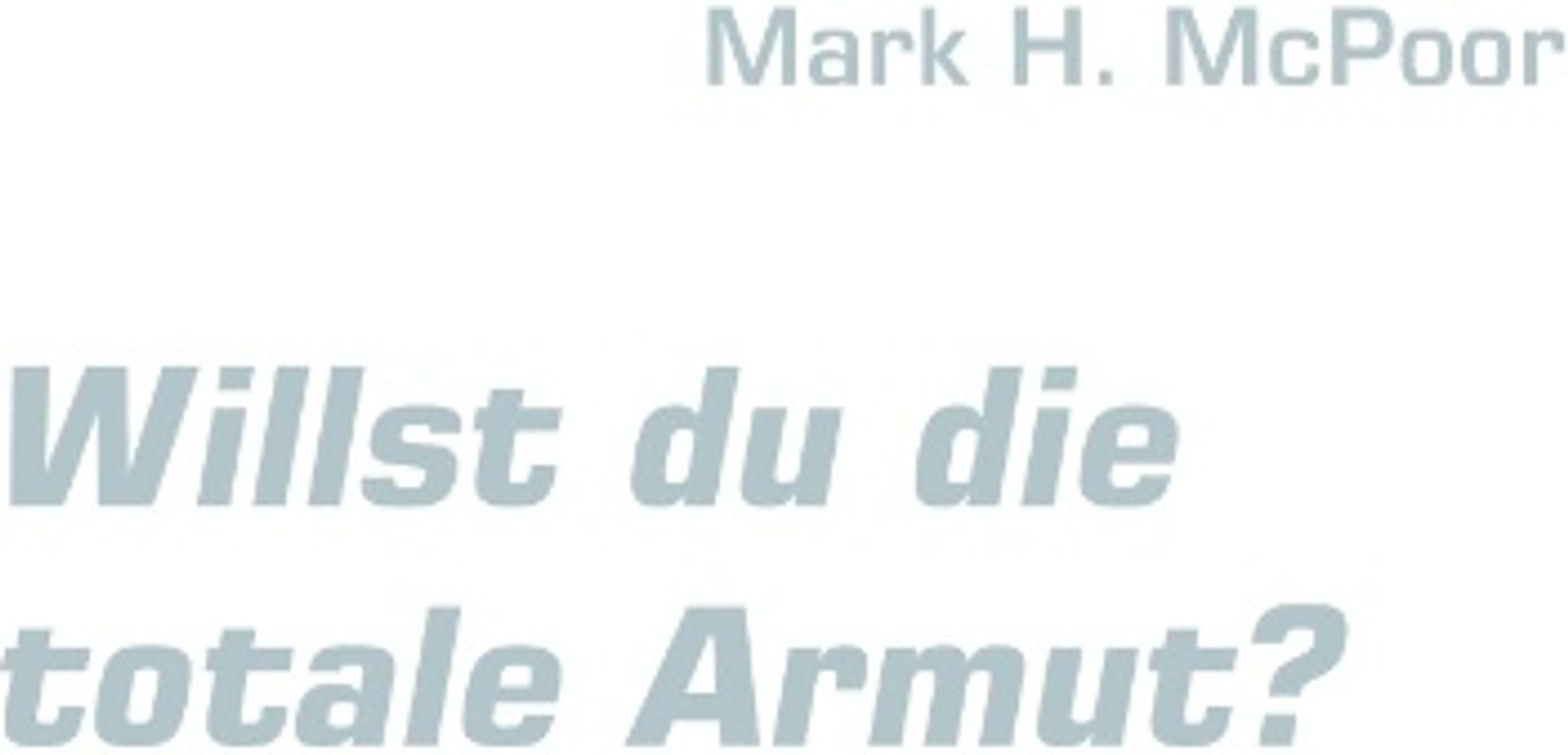 Willst du die totale Armut?