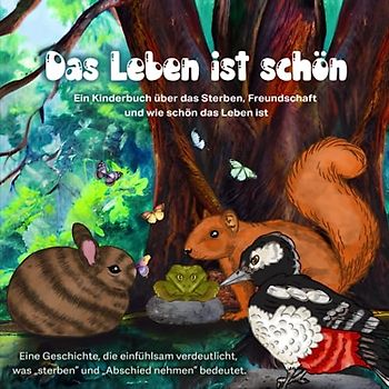 Das Leben ist schön: Eine Geschichte, die einfühlsam verdeutlicht, was "sterben" und "Abschied nehmen" bedeutet.