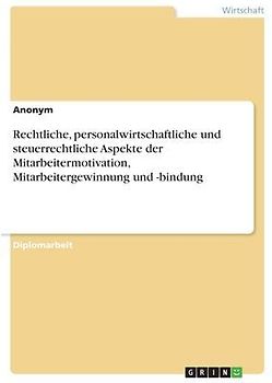Rechtliche, personalwirtschaftliche und steuerrechtliche Aspekte der Mitarbeitermotivation, Mitarbeitergewinnung und -bindung