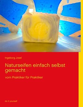 Naturseifen einfach selbst gemacht. vom Praktiker für Praktiker