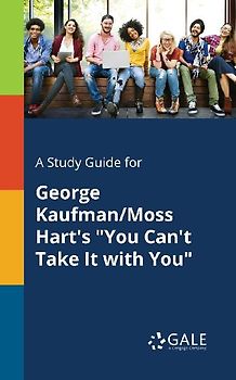 A Study Guide for George Kaufman/Moss Hart's "You Can't Take It With You"