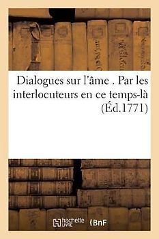 Dialogues Sur l'Âme . Par Les Interlocuteurs En Ce Temps-Là
