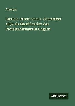 Das k.k. Patent vom 1. September 1859 als Mystification des Protestantismus in Ungarn