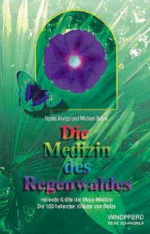 Medizin des Regenwaldes. Die 100 heilenden Kräuter von Belize -Ein Einblick in die Heilkraft der Maya-Medizin