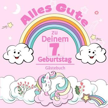 Alles Gute zu Deinem 7. Geburtstag: Einhorn Gästebuch für Mädchen I Pastell Regenbogen Cover I Geschriebene Glückwünsche & Erinnerungen I Mit ... Mitbringsel Kleinkind Geburtstag I Dekoration