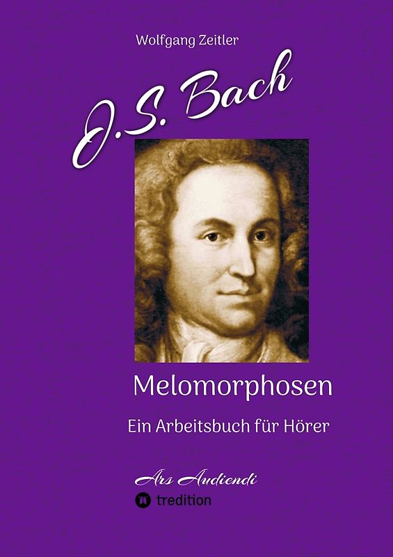 J.S. Bach - Melomorphosen: Früchte der Musikmeditation, sichtbar gemachte Informationsmatrix ausgewählter Musikstücke, Gestaltwerkzeuge für Musikhörer; ohne Verwendung von Noten/Partituren