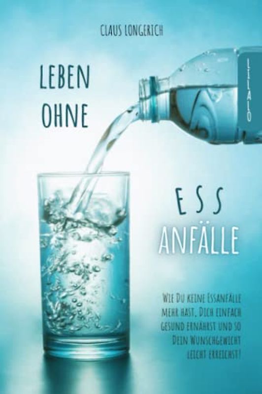 Leben ohne Essanfälle!: Wie Du keine Essanfälle mehr hast, Dich einfach gesund ernährst und so Dein Wunschgewicht leicht erreichst!