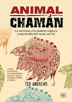 Animal chamán : la sabiduría y los poderes mágicos y espirituales del mundo animal