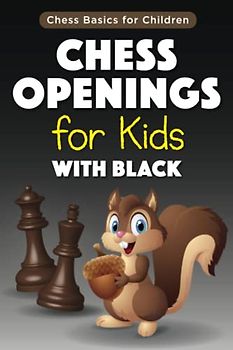 Chess Openings for Kids with Black: Introduction to Most Popular Chess Openings with Black Pieces for Children and their Parents, with Simple ... Chess Improvement (Chess Basics for Children)