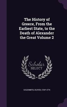 The History of Greece, From the Earliest State, to the Death of Alexander the Great Volume 2
