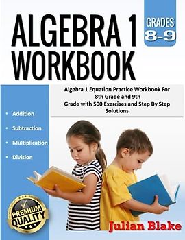 Algebra 1 Workbook: Algebra 1 Equation Practice Workbook For 8th Grade and 9th Grade With 500 Exercises and Step By Step Solutions