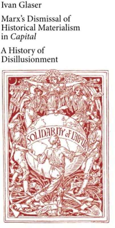 Marx’s Dismissal of Historical Materialism in 'Capital': A History of Disillusionment