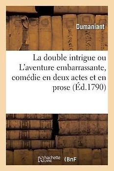 La Double Intrigue Ou l'Aventure Embarrassante, Comédie En Deux Actes Et En Prose