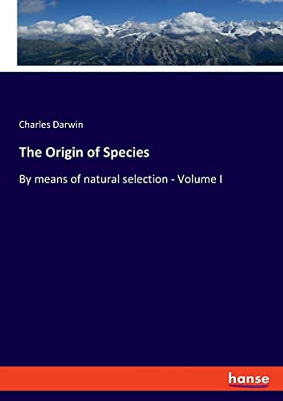 The Origin of Species: By means of natural selection - Volume I