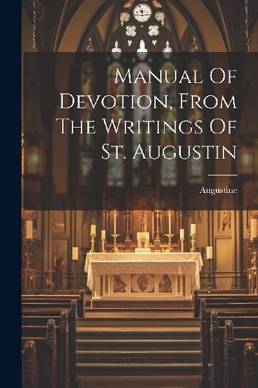 Manual Of Devotion, From The Writings Of St. Augustin