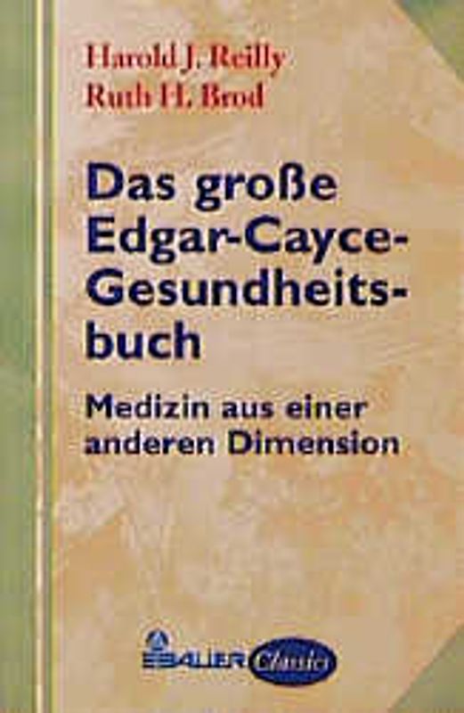 Das grosse Edgar-Cayce-Gesundheitsbuch. Die verblüffend wirksamen Heilweisen des berühmten amerikanischen Mediums Edgar Cayce