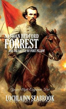 Nathan Bedford Forrest and the Battle of Fort Pillow