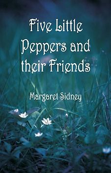 Five Little Peppers and their Friends