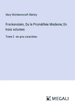 Frankenstein, Ou le Prométhée Moderne; En trois volumes