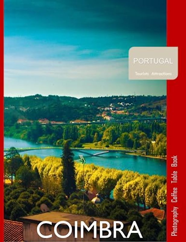 COIMBRA PORTUGAL Photography Coffee Table Book: A Vibrant Tour of Coimbra City,Portugal Photography Coffee Table Book: for People Of All Ages Who Love Tourism & Travel. Paperback.June 28,2023.