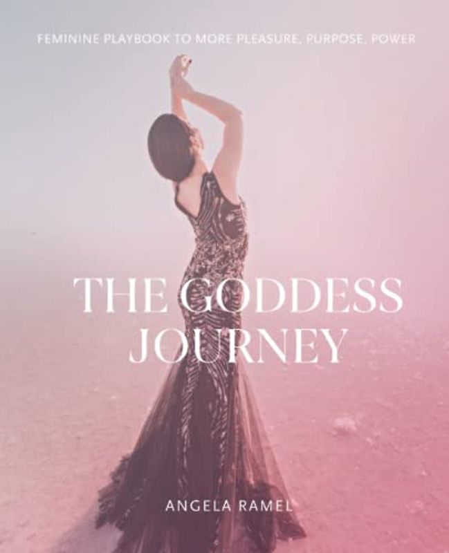 The Goddess Journey: Feminine Playbook to More Pleasure, Purpose and Power