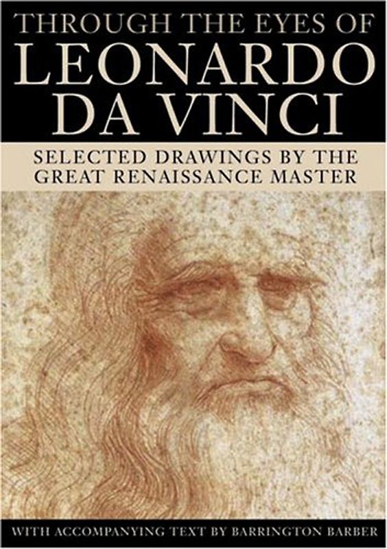 Through the Eyes of Leonardo: Selected Drawings by the Great Renaissance Master