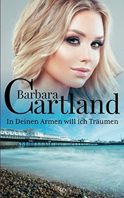 40.In Deinen Armen will ich Träumen (Die zeitlose Romansammlung von Barbara Cartland, Band 40)