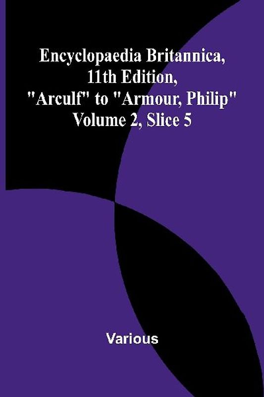 Encyclopaedia Britannica, 11Th Edition, "Arculf" To "Armour, Philip" Volume 2, Slice 5
