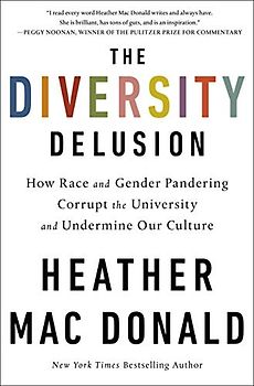 The Diversity Delusion: How Race and Gender Pandering Corrupt the University and Undermine Our Culture