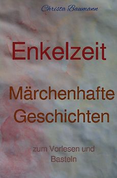 Mit den Enkeln durchs Jahr / Enkelzeit- märchenhafte Geschichten zum Vorlesen und Basteln