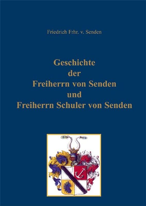 Geschichte der Freiherrn von Senden und Freiherrn Schuler von Senden