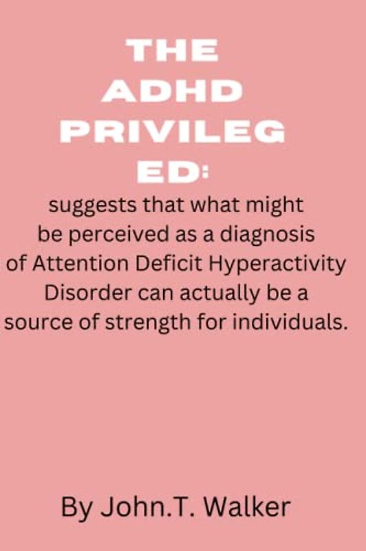 The ADHD privileged: suggests that what might be perceived as a diagnosis of Attention Deficit Hyperactivity Disorder can actually be a source of strength for individuals.