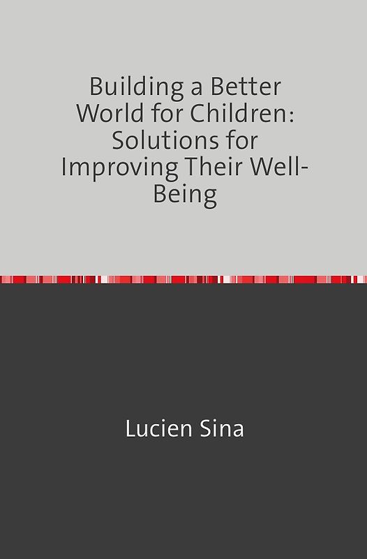 Building a Better World for Children: Solutions for Improving Their Well-Being